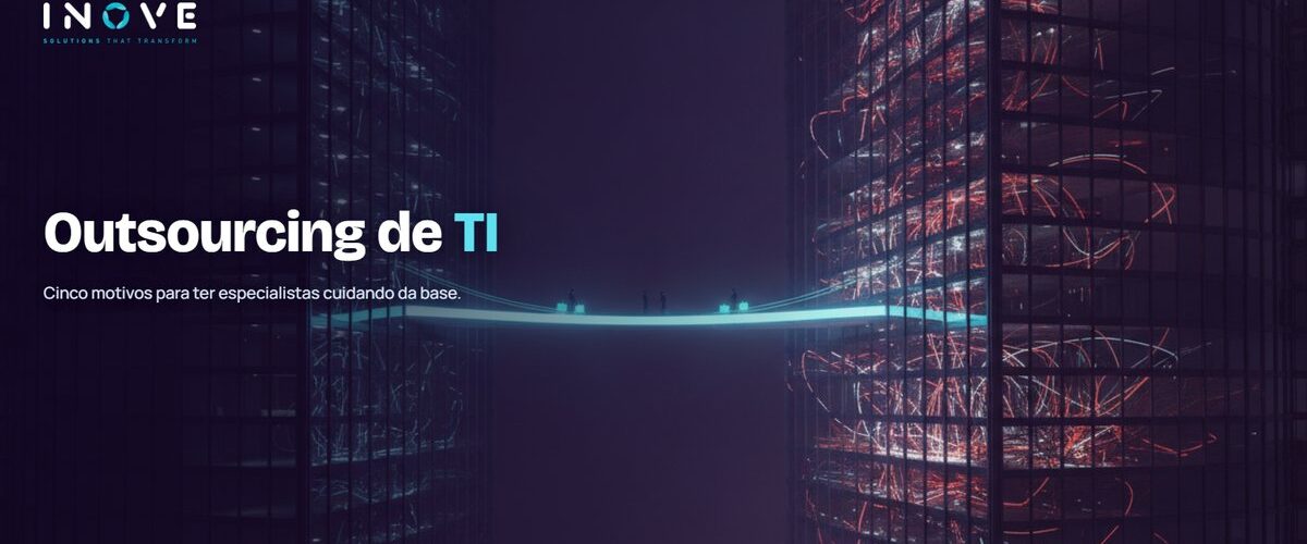 Outsourcing de TI: 5 motivos para contar com um