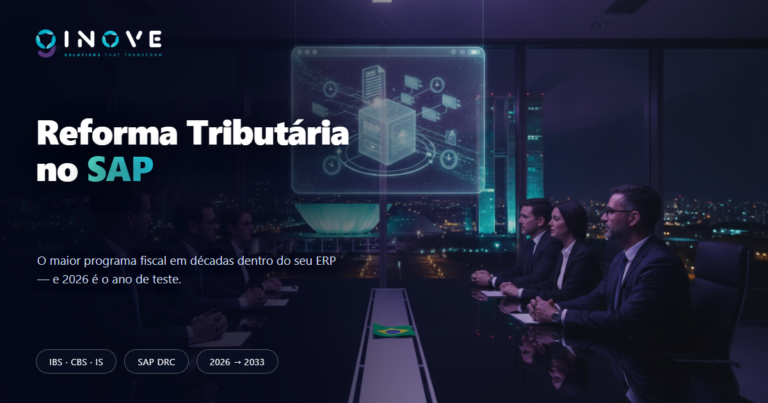 Reforma Tributária e SAP: o relógio já começou — o que sua TI precisa preparar
